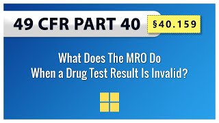 49 CFR Part 40 -  §40.159 What Does The MRO Do When a Drug Test Result Is Invalid?