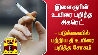 இளைஞரின் உயிரை பறித்த சிகரெட் - படுக்கையில் பற்றிய தீ உயிரை பறித்த சோகம்