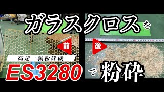 破砕テスト　ガラスクロスをφ12mmに粉砕　高速一軸粉砕機　ES3280