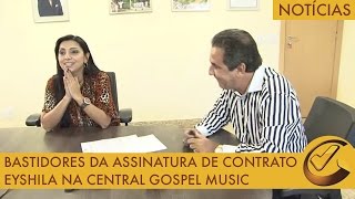 Bastidores da assinatura de contrato Eyshila na Central Gospel