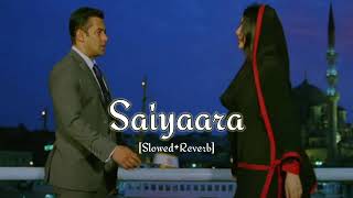 Saiyaara (Slowed+Reverb) Song || Ek tha tiger movie song - Saiyaara