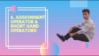 6. Assignment Operator & short hand assignment operators