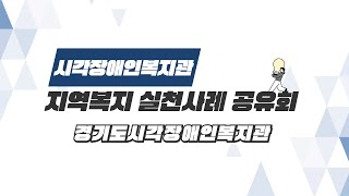 시각장애인복지관 지역복지 실천사례 공유회(경기도시각장애인복지관)