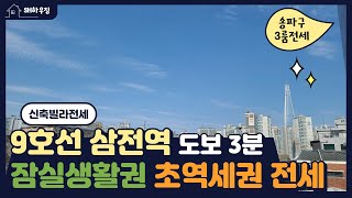 [송파구 삼전동#721] 9호선 삼전역 초역세권 ,잠실생활권 3룸 신축빌라전세!!