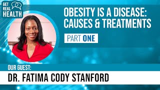 Obesity Is a Disease: Causes & Treatments, Pt. 1 (w/ Dr. Fatima Cody Stanford) - Get Real Health