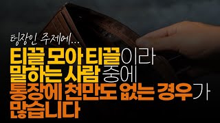 (※시청자댓글) 티끌 모아 티끌이라 말하는 사람 중에 통장에 천만원도 없는 경우가 많습니다.