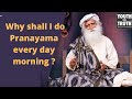 Sadhguru JV, Why shall I do Pranayama every day morning ?