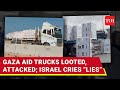 IDF 'Looted' 14 Aid Trucks Reaching Gaza: UN's Controversial Claim As Gazans Die Of Hunger | Details