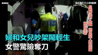 婦和女兒吵架鬧輕生 女警驚險奪刀｜三立新聞網SETN.com