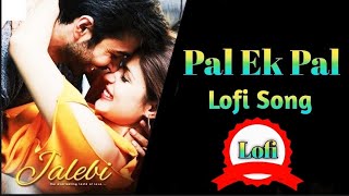 Pel Ek Pal Lofi Song - Jalebi | arijit singh | pal lofi song | slowed+reverb