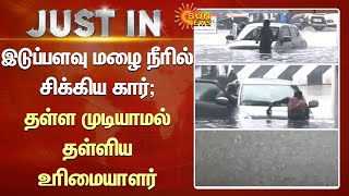 இடுப்பளவு மழை நீரில் சிக்கிய Car; பின்னோக்கி Car-ஐ தள்ள முடியாமல் தள்ளிய உரிமையாளர் | Sun News