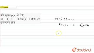 यदि बहुपद `p ( x )` के लिए `p(-1)=-2` तो  `p(x)+2` का एक गुणनखण्ड होगा