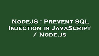 NodeJS : Prevent SQL Injection in JavaScript / Node.js
