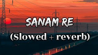 Sanam Re [slowed + reverb] Arijit Singh