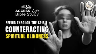 Counteracting Spiritual Blindness | Access Life Bible Study | 08.06.22