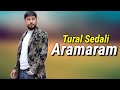 Tural Sedali - Aramaram (Official Audio Music)