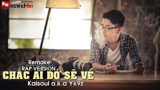 Chắc Ai Đó Sẽ Về (Remake - Rap Version) - Kaisoul a.k.a Yk9z [ Video Lyrics ]