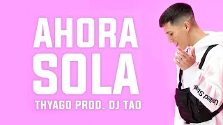 Thyago Rojas - Ahora Sola Prod. DJ Tao