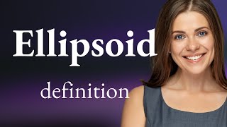 Ellipsoid — meaning of ELLIPSOID