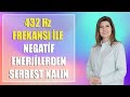 432 Hz İLE NEGATİF ENERJİLERDEN SERBEST KALIN