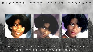The Unsolved Disappearance of Cleashindra Hall | Episode 48 | Uncover True Crime Podcast