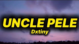 Dxtiny - Uncle Pele (lyrics)