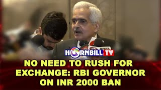 NO NEED TO RUSH FOR EXCHANGE: RBI GOVERNOR ON INR 2000 BAN