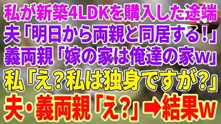 私が新築4LDKを購入した途端、夫「明日から両親と同居する！」義両親「嫁の家は俺達の家w」私「え？私は独身ですが？」夫・義両親「え？」【スカッとする話】