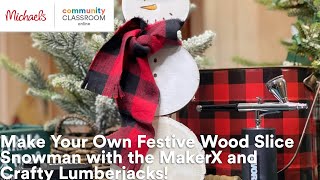 Online Class: Make Your Own Wood Slice Snowman with the MakerX and Crafty Lumberjacks! | Michaels