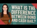 What is the difference between bond and cash bail?