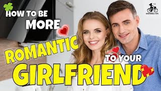 10 Ways to Be More Romantic to Your Girlfriend