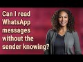 Can I read WhatsApp messages without the sender knowing?