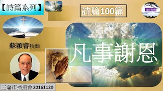 【詩篇系列】詩篇100篇 凡事謝恩  蘇穎睿牧師 [三藩巿播道會 20161120] (福音頻道 202240811)