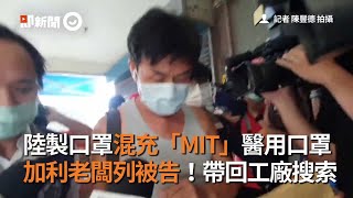 陸製口罩混充「MIT」醫用口罩　加利老闆列被告！帶回工廠搜索｜口罩國家隊｜看新聞