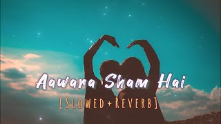 Aawara Sham Hai [Slowed+Reverb] Meet Bros Ft & Piyush Mehroliyaa