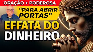 EFFATA DA RIQUEZA - PODEROSA ORAÇÃO PARA ABRIR AS PORTAS PARA O DINHEIRO