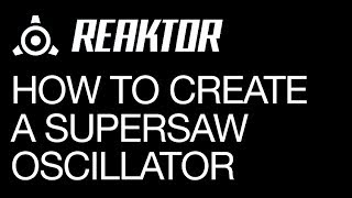 Reaktor - How to Create a Supersaw style Oscillator - How To Tutorial