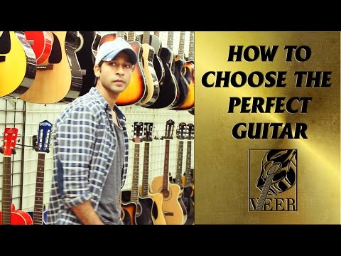 HOW TO CHOOSE THE PERFECT GUITAR BY VEER KUMAR HOW TO CHOOSE THE PERFECT GUITAR BY VEER KUMAR