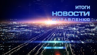 Новости Муравленко. Обзор недели. 20 мая 2017 г.