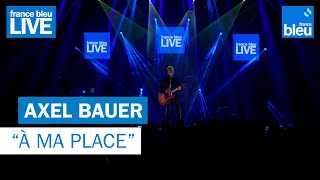 Axel Bauer "À ma place" - France Bleu Live