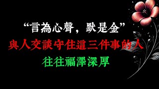 “言為心聲，默是金” 與人交談時，守住這三件事的人，往往福澤深厚