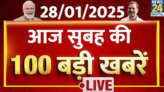 Good Morning 100- सुबह की 100 बड़ी खबरें | 28 Jan 2025 | Kisan Andolan | Kejriwal | Rahul | News24