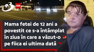 Mama fetei de 12 ani a povestit ce s-a întâmplat în ziua în care a văzut-o pe fiica ei ultima dată