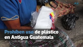 Prohíben uso de plástico en Antigua Guatemala | Prensa Libre