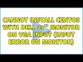 Cannot install centOS with Dell 21'' Monitor on VGA Input (input error on monitor) (2 Solutions!!)