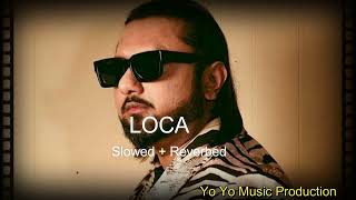 LOCA - ( SLOWED + REVERB ) Yo Yo HONEY SINGH | LOFI | Yo Yo Music Production