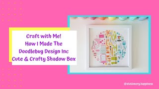 Craft with Me - How I Made The Doodlebug Design Inc Cute \u0026 Crafty Shadow Box