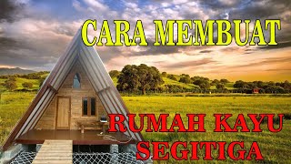 MEMBUAT RUMAH KAYU SEGITIGA SEPERTI COTTAGE