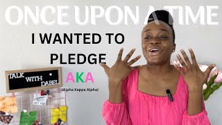 Once Upon A Time, I Wanted to Pledge AKA!!