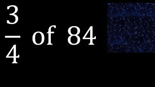 3/4 of 84 ,fraction of a number, part of a whole number